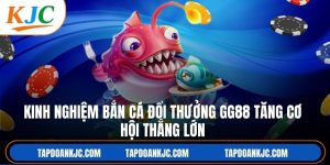 Kinh Nghiệm Bắn Cá Đổi Thưởng GG88 Tăng Cơ Hội Thắng Lớn