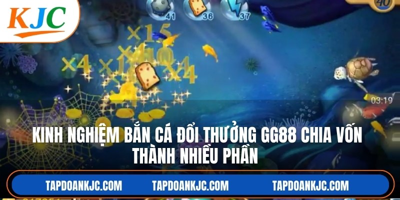 Kinh nghiệm bắn cá đổi thưởng GG88 chia vốn thành nhiều phần nhỏ