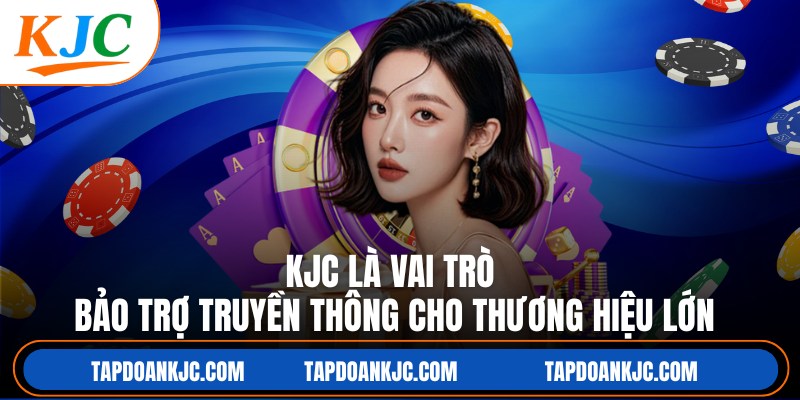 KJC là vai trò bảo trợ truyền thông cho các thương hiệu lớn