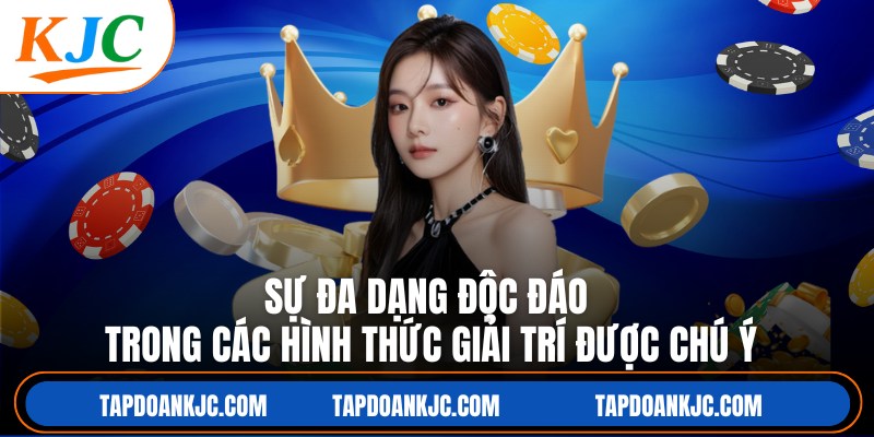 Sự đa dạng độc đáo trong các hình thức giải trí được chú ý